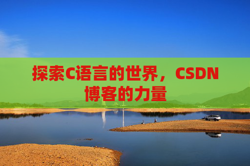 探索C语言的世界，CSDN博客的力量